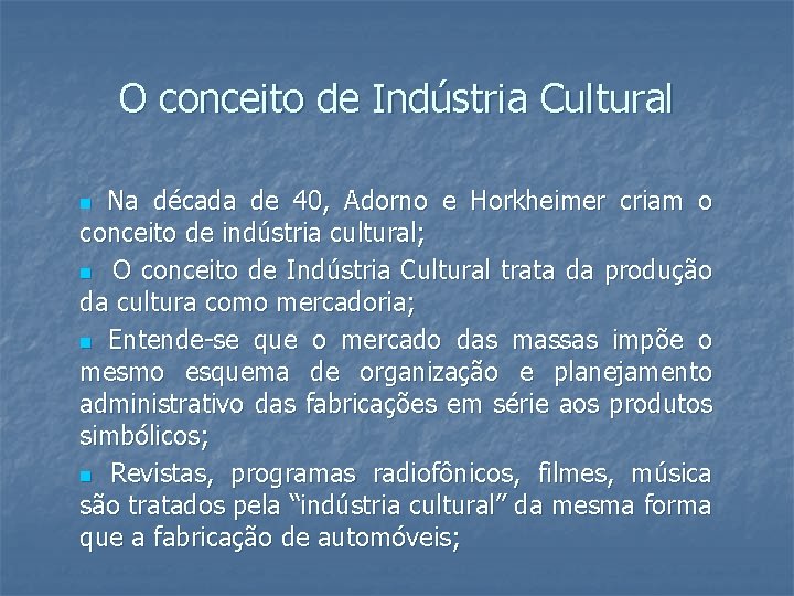 O conceito de Indústria Cultural Na década de 40, Adorno e Horkheimer criam o