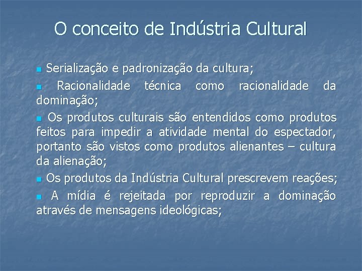 O conceito de Indústria Cultural Serialização e padronização da cultura; n Racionalidade técnica como