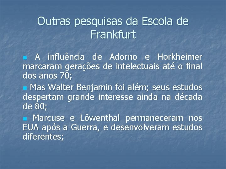 Outras pesquisas da Escola de Frankfurt A influência de Adorno e Horkheimer marcaram gerações