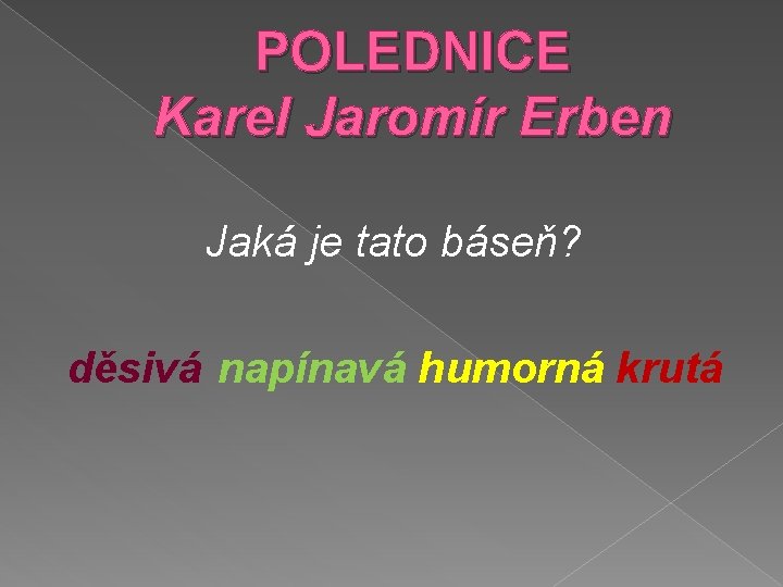 POLEDNICE Karel Jaromír Erben Jaká je tato báseň? děsivá napínavá humorná krutá 