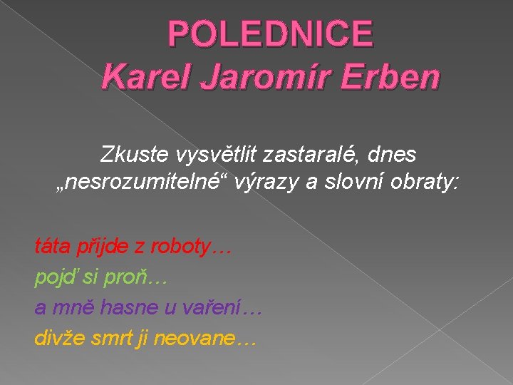 POLEDNICE Karel Jaromír Erben Zkuste vysvětlit zastaralé, dnes „nesrozumitelné“ výrazy a slovní obraty: táta