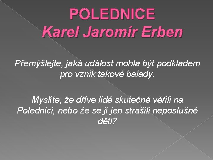 POLEDNICE Karel Jaromír Erben Přemýšlejte, jaká událost mohla být podkladem pro vznik takové balady.