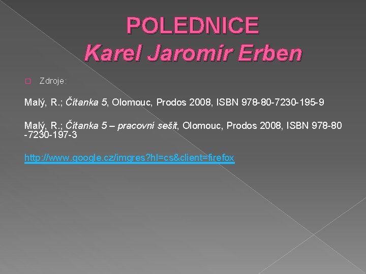 POLEDNICE Karel Jaromír Erben � Zdroje: Malý, R. ; Čítanka 5, Olomouc, Prodos 2008,