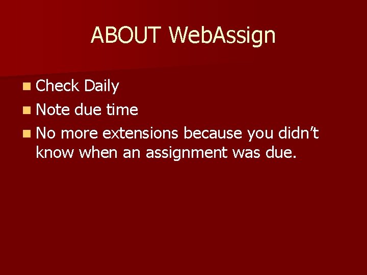 ABOUT Web. Assign n Check Daily n Note due time n No more extensions