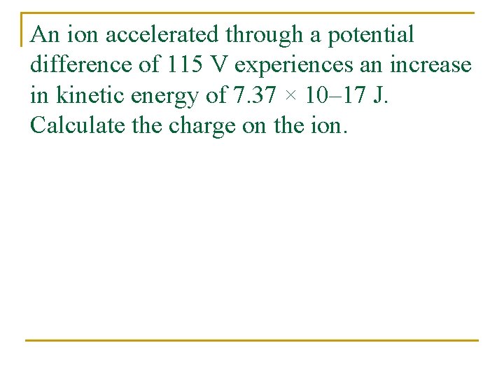 An ion accelerated through a potential difference of 115 V experiences an increase in
