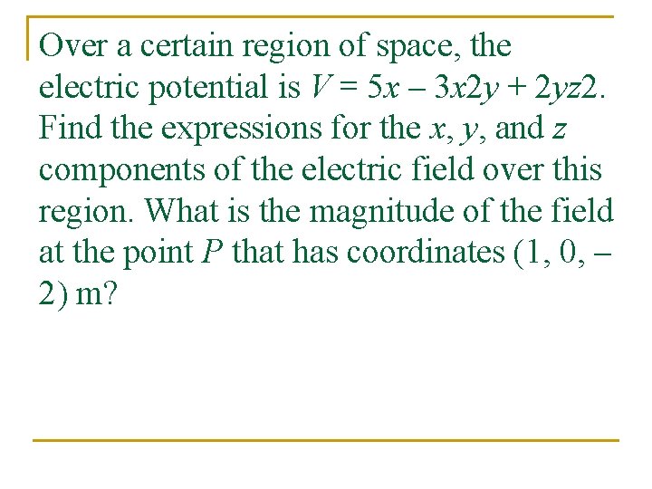 Over a certain region of space, the electric potential is V = 5 x