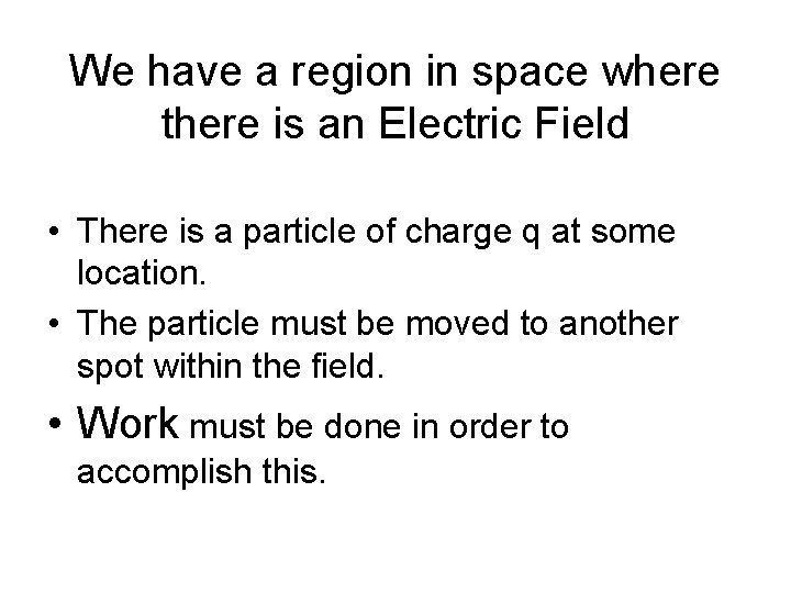 We have a region in space where there is an Electric Field • There