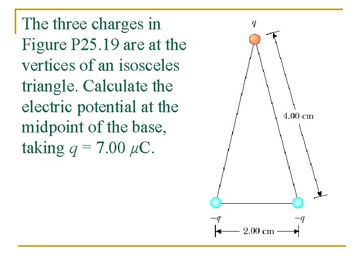 The three charges in Figure P 25. 19 are at the vertices of an