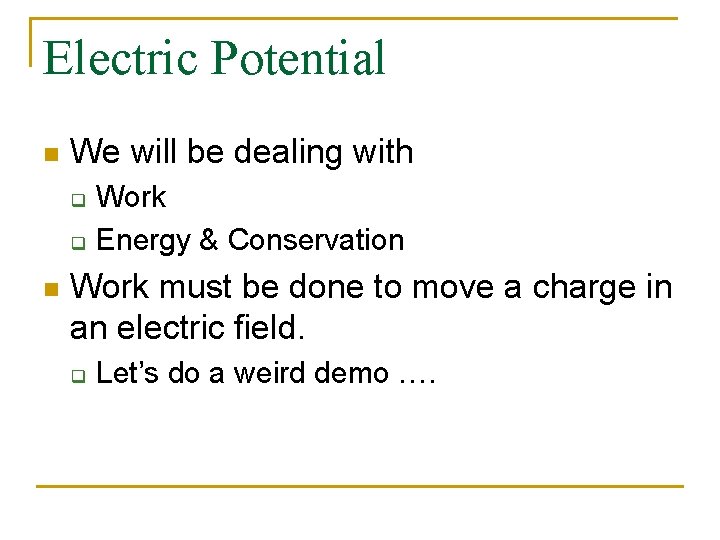 Electric Potential n We will be dealing with q q n Work Energy &