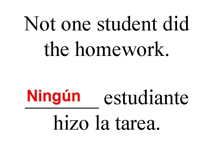 Not one student did the homework. Ningún estudiante _______ hizo la tarea. Not one student did the homework. Ningún estudiante _______ hizo la tarea.