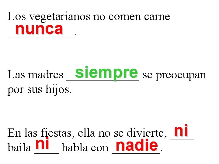 Los vegetarianos no comen carne nunca ______. siempre se preocupan Las madres ______ por Los vegetarianos no comen carne nunca ______. siempre se preocupan Las madres ______ por