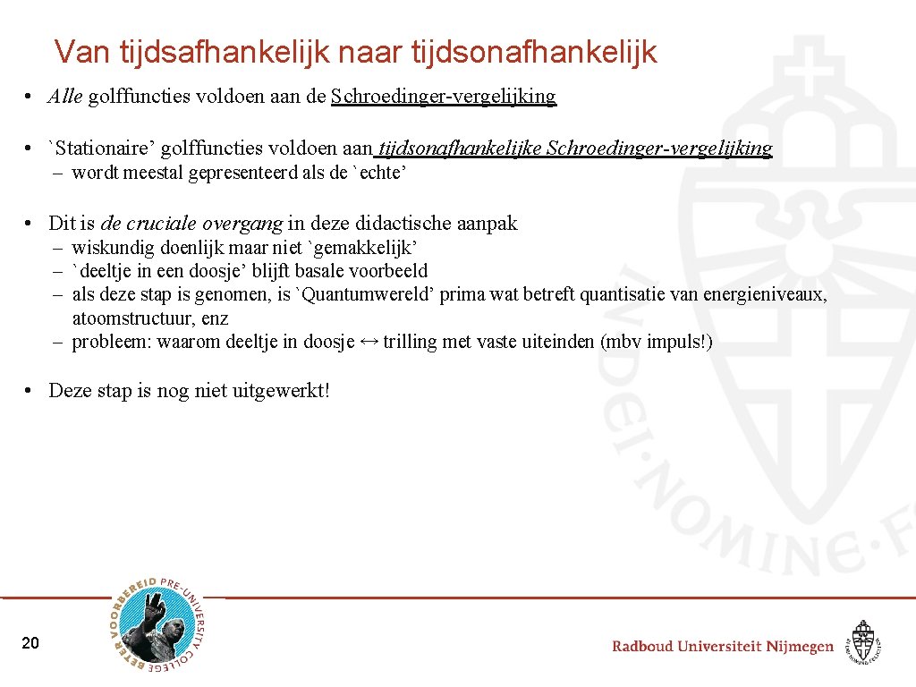 Van tijdsafhankelijk naar tijdsonafhankelijk • Alle golffuncties voldoen aan de Schroedinger-vergelijking • `Stationaire’ golffuncties