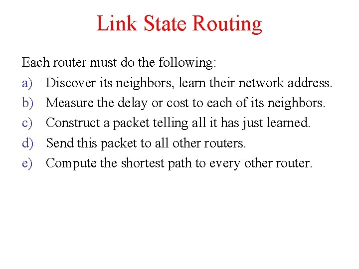 Link State Routing Each router must do the following: a) Discover its neighbors, learn