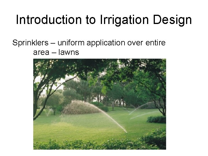 Introduction to Irrigation Design Sprinklers – uniform application over entire area – lawns 