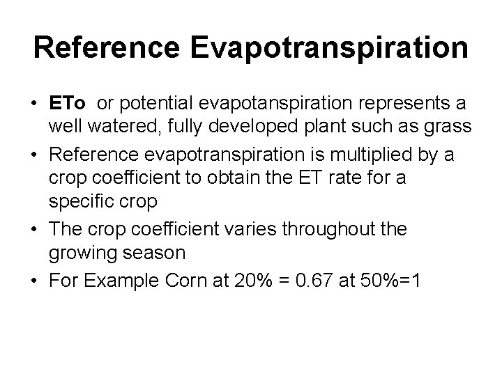 Reference Evapotranspiration • ETo or potential evapotanspiration represents a well watered, fully developed plant