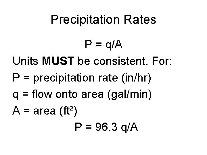 Precipitation Rates P = q/A Units MUST be consistent. For: P = precipitation rate