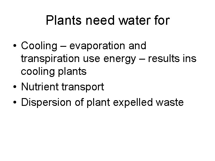 Plants need water for • Cooling – evaporation and transpiration use energy – results
