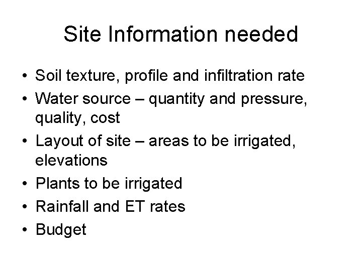 Site Information needed • Soil texture, profile and infiltration rate • Water source –