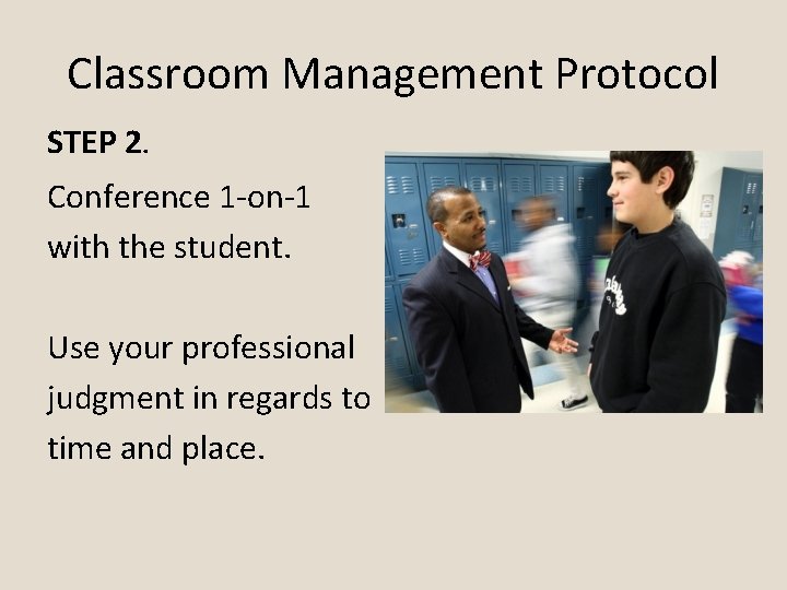 Classroom Management Protocol STEP 2. Conference 1 -on-1 with the student. Use your professional