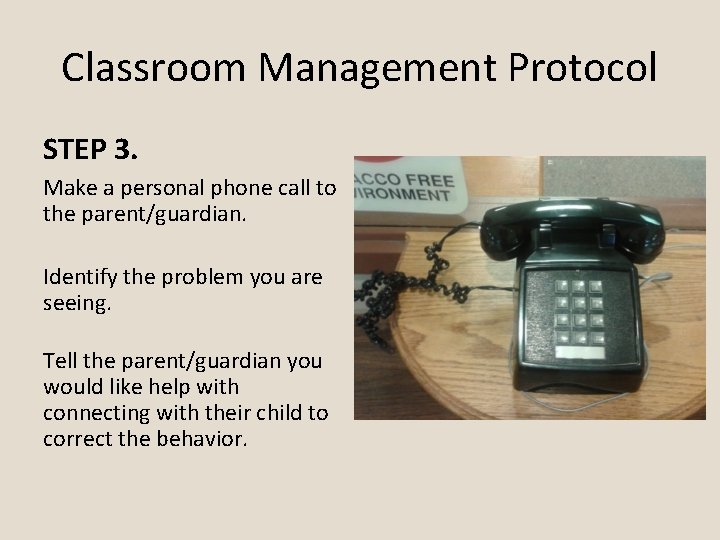 Classroom Management Protocol STEP 3. Make a personal phone call to the parent/guardian. Identify