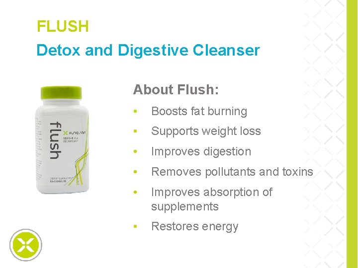 FLUSH Detox and Digestive Cleanser special slide About Flush: • Boosts fat burning •