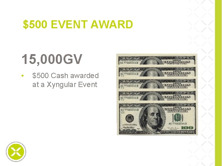 $500 EVENT AWARD 15, 000 GV • $500 Cash awarded at a Xyngular Event