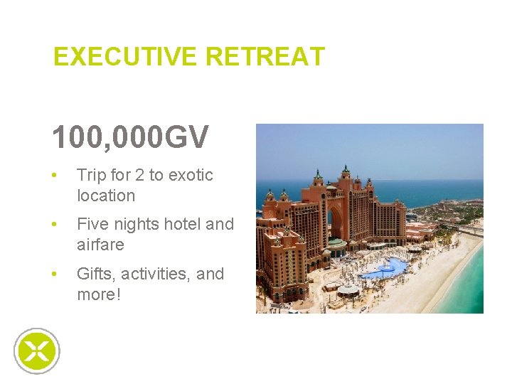 EXECUTIVE RETREAT 100, 000 GV • Trip for 2 to exotic location • Five