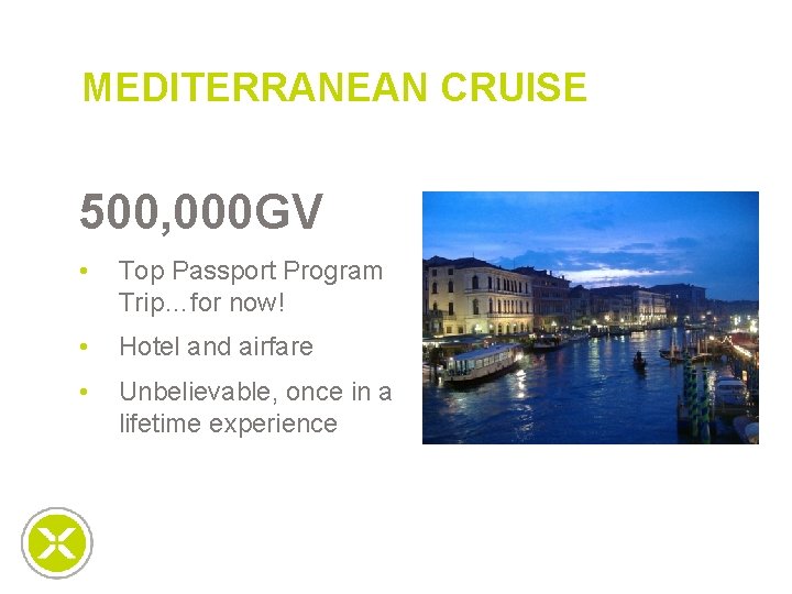 MEDITERRANEAN CRUISE 500, 000 GV • Top Passport Program Trip…for now! • Hotel and