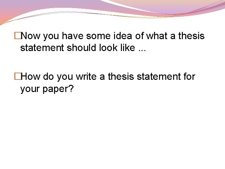 �Now you have some idea of what a thesis statement should look like. . �Now you have some idea of what a thesis statement should look like. .