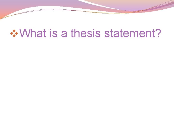 v. What is a thesis statement? v. What is a thesis statement?