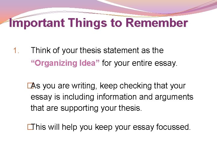 Important Things to Remember 1. Think of your thesis statement as the “Organizing Idea” Important Things to Remember 1. Think of your thesis statement as the “Organizing Idea”