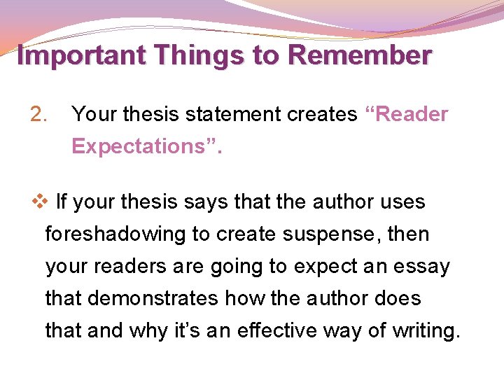 Important Things to Remember 2. Your thesis statement creates “Reader Expectations”. v If your Important Things to Remember 2. Your thesis statement creates “Reader Expectations”. v If your