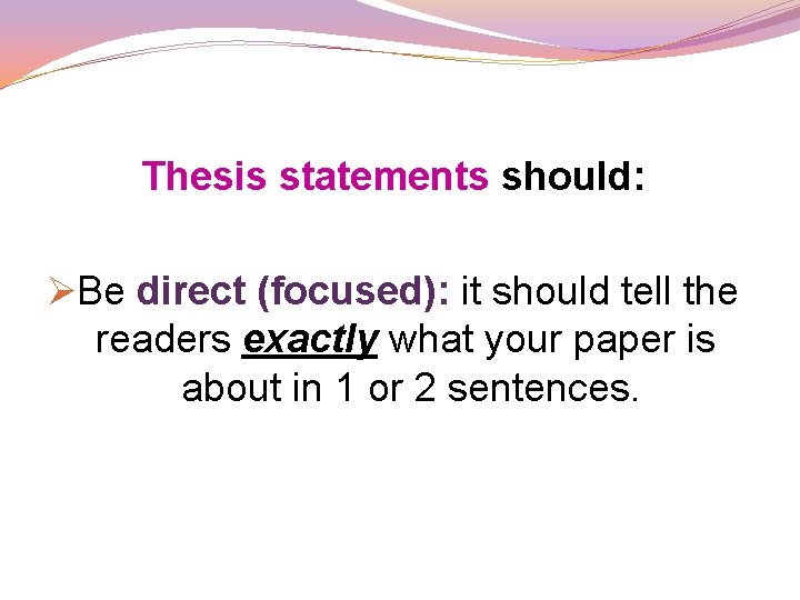 Thesis statements should: ØBe direct (focused): it should tell the readers exactly what your Thesis statements should: ØBe direct (focused): it should tell the readers exactly what your