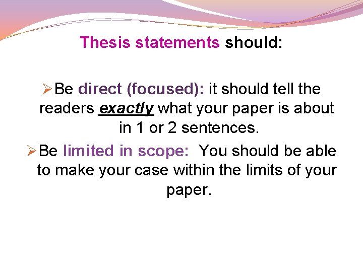 Thesis statements should: ØBe direct (focused): it should tell the readers exactly what your Thesis statements should: ØBe direct (focused): it should tell the readers exactly what your
