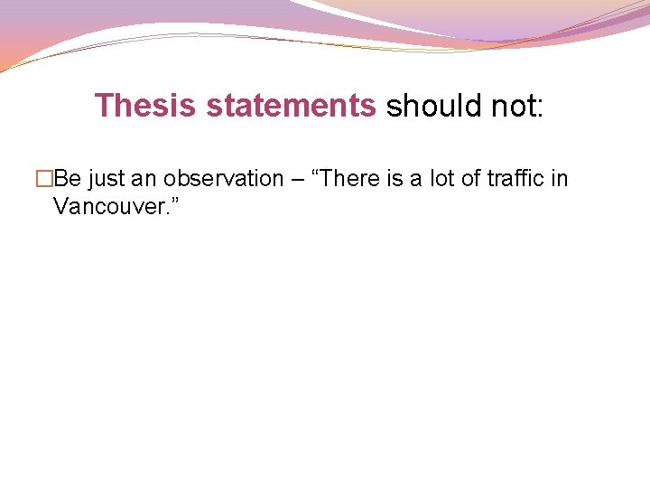 Thesis statements should not: �Be just an observation – “There is a lot of Thesis statements should not: �Be just an observation – “There is a lot of