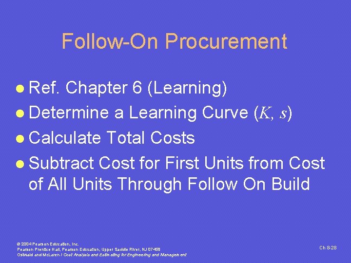 Follow-On Procurement l Ref. Chapter 6 (Learning) l Determine a Learning Curve (K, s) Follow-On Procurement l Ref. Chapter 6 (Learning) l Determine a Learning Curve (K, s)