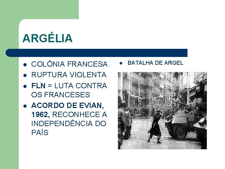ARGÉLIA l l COLÔNIA FRANCESA RUPTURA VIOLENTA FLN = LUTA CONTRA OS FRANCESES ACORDO