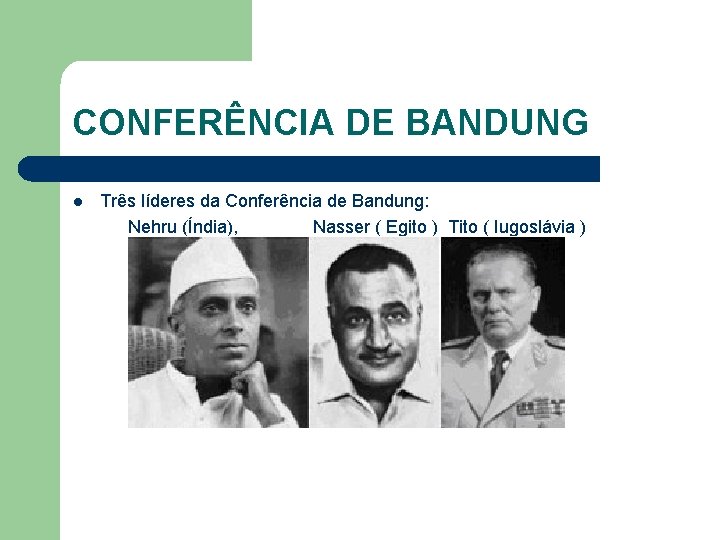CONFERÊNCIA DE BANDUNG l Três líderes da Conferência de Bandung: Nehru (Índia), Nasser (