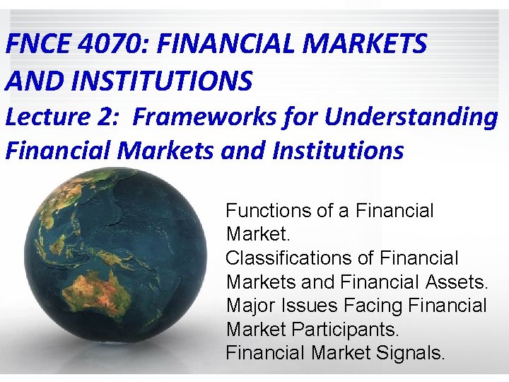 FNCE 4070: FINANCIAL MARKETS AND INSTITUTIONS Lecture 2: Frameworks for Understanding Financial Markets and