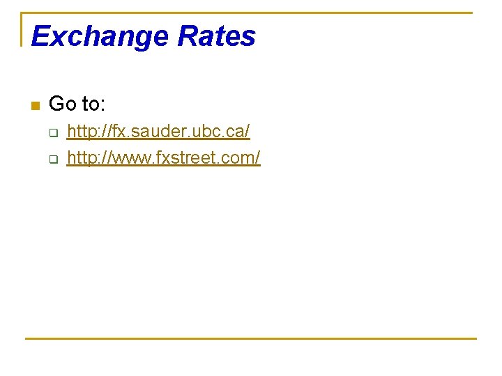 Exchange Rates n Go to: q q http: //fx. sauder. ubc. ca/ http: //www.