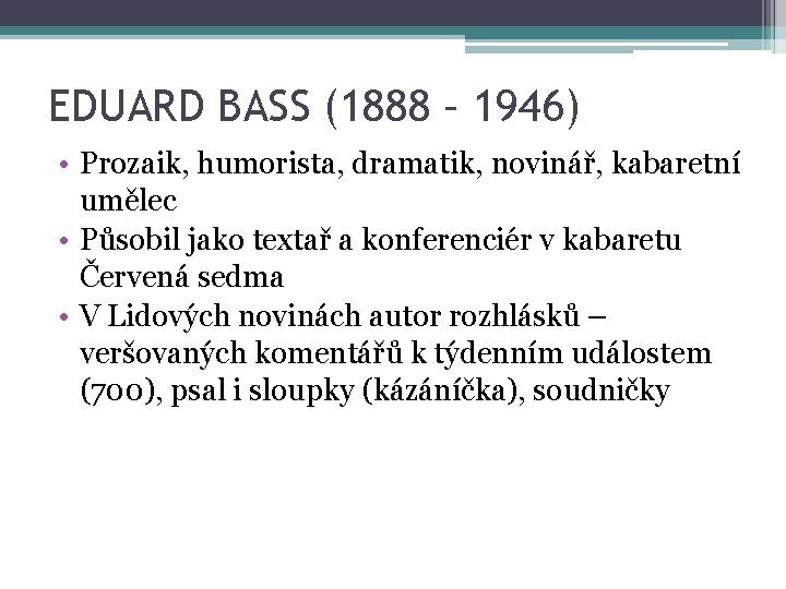 EDUARD BASS (1888 – 1946) • Prozaik, humorista, dramatik, novinář, kabaretní umělec • Působil