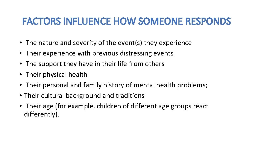 FACTORS INFLUENCE HOW SOMEONE RESPONDS • The nature and severity of the event(s) they FACTORS INFLUENCE HOW SOMEONE RESPONDS • The nature and severity of the event(s) they