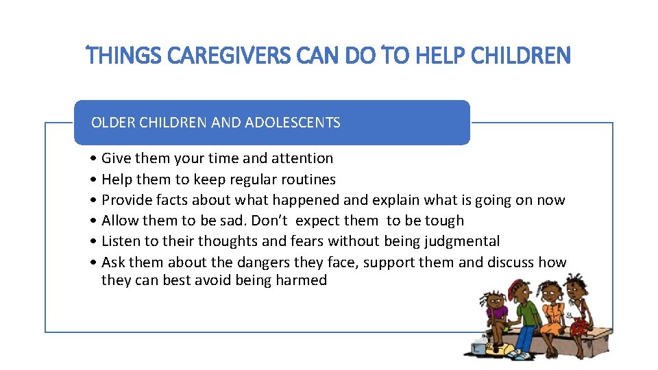 THINGS CAREGIVERS CAN DO TO HELP CHILDREN OLDER CHILDREN AND ADOLESCENTS • Give them THINGS CAREGIVERS CAN DO TO HELP CHILDREN OLDER CHILDREN AND ADOLESCENTS • Give them