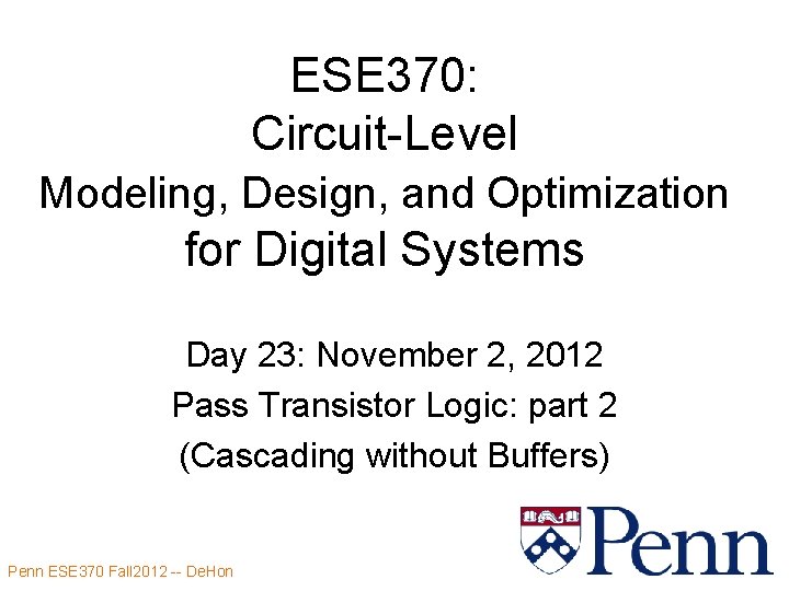 ESE 370: Circuit-Level Modeling, Design, and Optimization for Digital Systems Day 23: November 2, ESE 370: Circuit-Level Modeling, Design, and Optimization for Digital Systems Day 23: November 2,