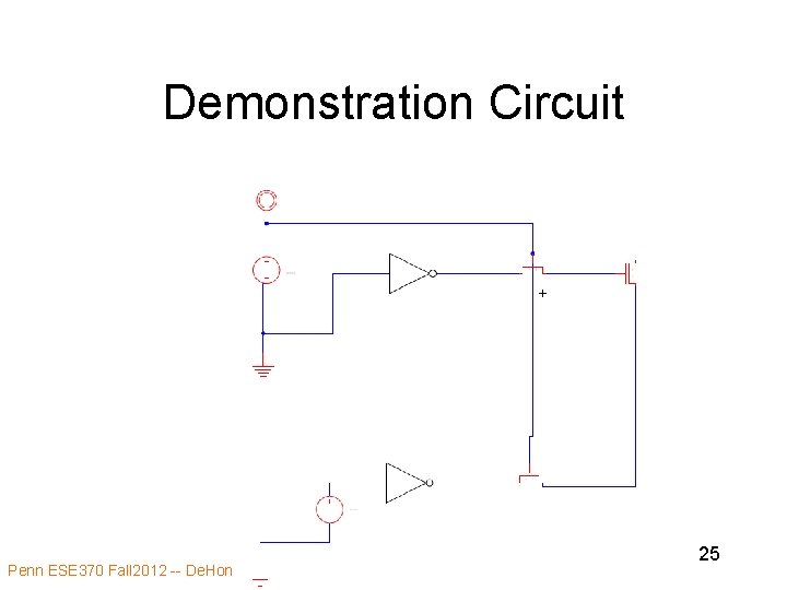 Demonstration Circuit Penn ESE 370 Fall 2012 -- De. Hon 25 Demonstration Circuit Penn ESE 370 Fall 2012 -- De. Hon 25