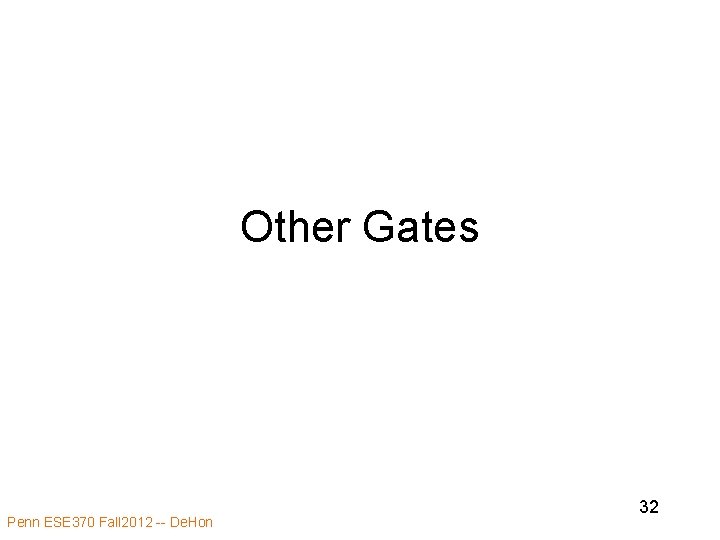 Other Gates Penn ESE 370 Fall 2012 -- De. Hon 32 Other Gates Penn ESE 370 Fall 2012 -- De. Hon 32