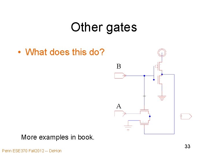 Other gates • What does this do? B A More examples in book. Penn Other gates • What does this do? B A More examples in book. Penn