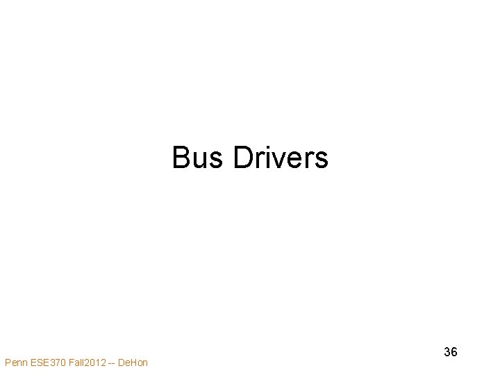Bus Drivers Penn ESE 370 Fall 2012 -- De. Hon 36 Bus Drivers Penn ESE 370 Fall 2012 -- De. Hon 36
