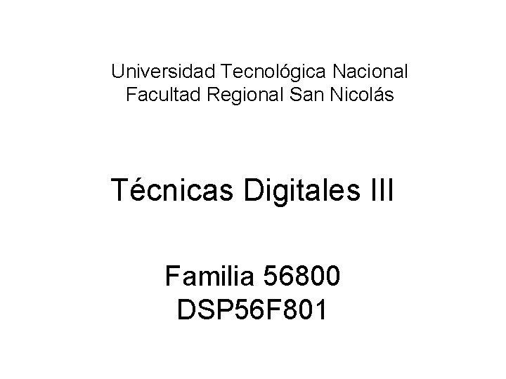 Universidad Tecnológica Nacional Facultad Regional San Nicolás Técnicas Digitales III Familia 56800 DSP 56