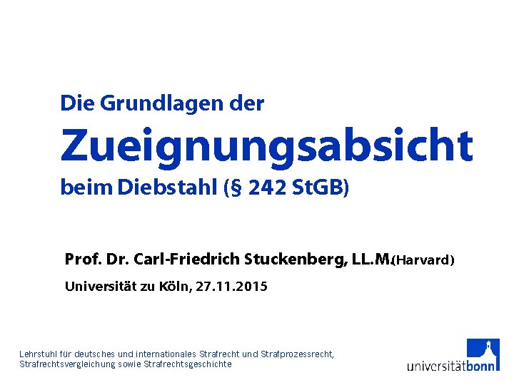 Die Grundlagen der Zueignungsabsicht beim Diebstahl (§ 242 St. GB) Prof. Dr. Carl-Friedrich Stuckenberg,